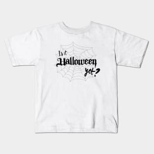 Is it Halloween Yet? Kids T-Shirt